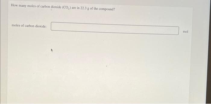 How many moles of carbon dioxide (CO,) are in 22.3 g of the compound?
moles of carbon dioxide:
mol
