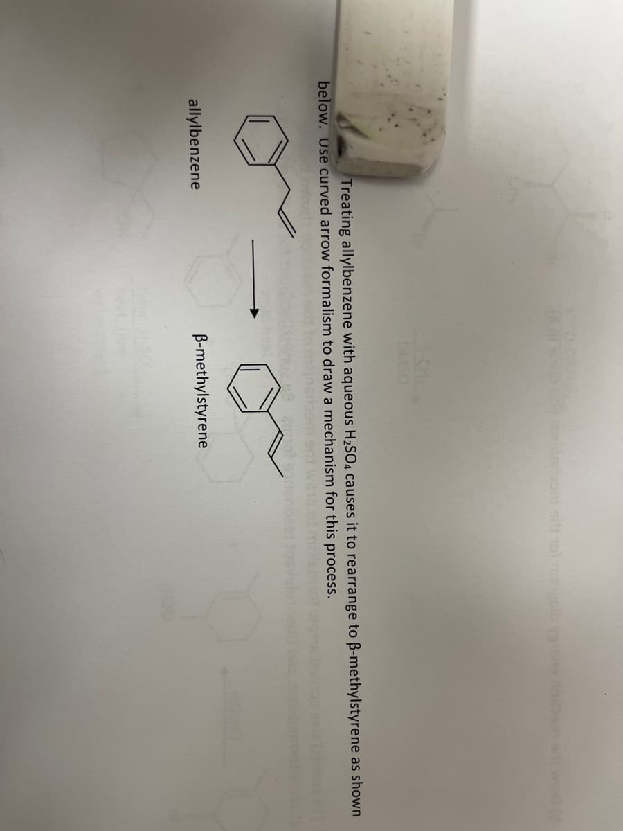 00
To ws
allylbenzene
Treating allylbenzene with aqueous H₂SO4 causes it to rearrange to B-methylstyrene as shown
below. Use curved arrow formalism to draw a mechanism for this process.
590 add 101 mengçib yanana (5691 50 werd d
B-methylstyrene