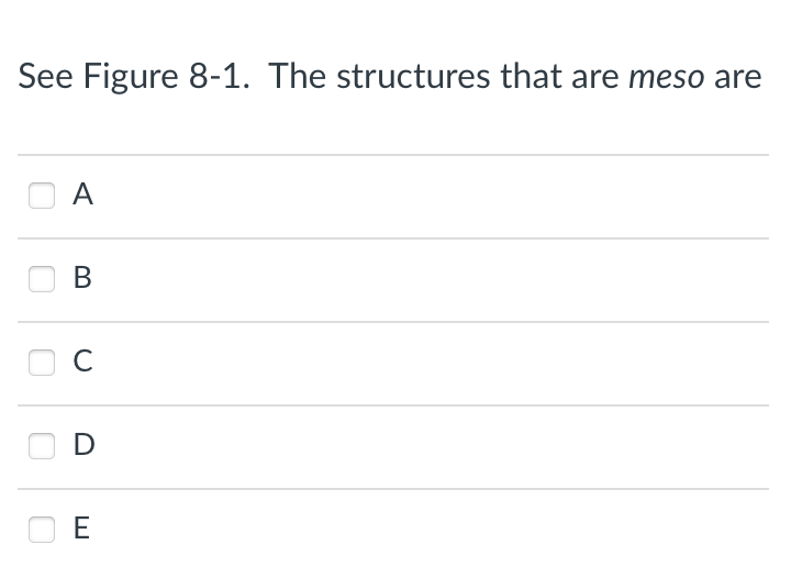 See Figure 8-1. The structures that are meso are
A
B
C
D
E