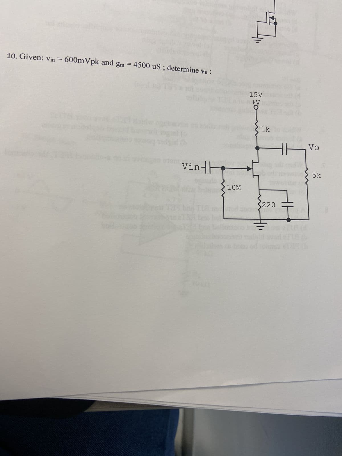 10. Given: Vin = 600mVpk and gm = 4500uS; determine vo :
(b
Vinth
10M
꼭대
15V
+V
1k
220
=
ㅏ
Jonna 21311 (5
Vo
5k