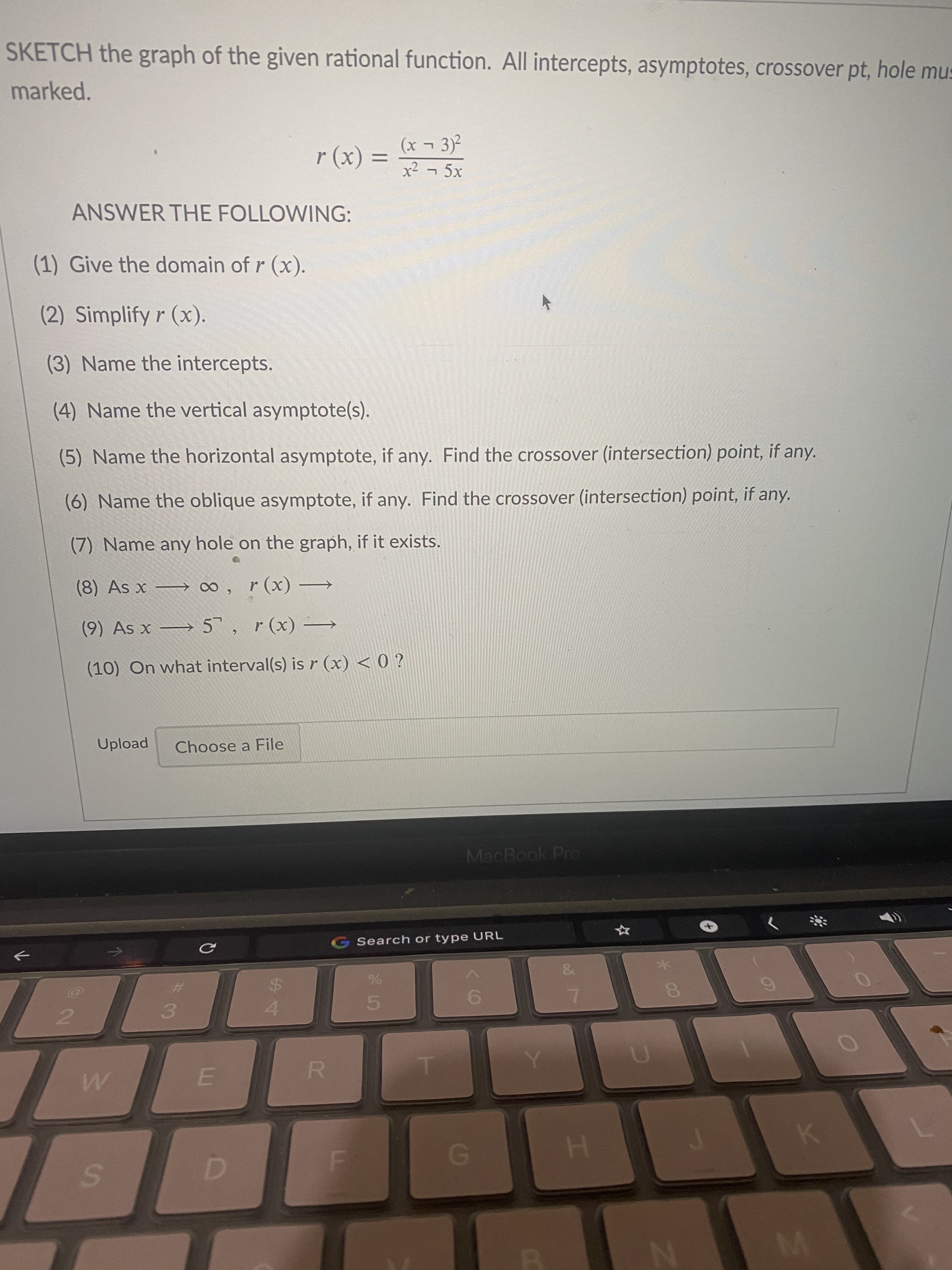SKETCH the graph of the given rational function. All intercepts, asymptotes, crossover pt, hol
marked.
(x- 3)2
r (x) :
x² ¬ 5x
ANSWER THE FOLLOWING:
(1) Give the domain of r (x).
(2) Simplify r (x).
(3) Name the intercepts.
