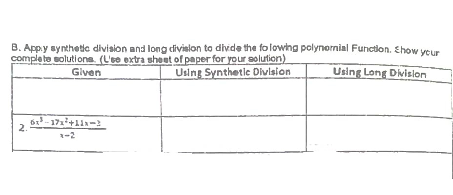 B. App.y synthetic division and long division to divide the fo lowing polynomial Function. Show veur
comple te solutions. (L'ee extra sheet of paper for your solution)
Using Synthetic Division
Using Long Division
Glven
62-172+11x-3
2.
x-2
