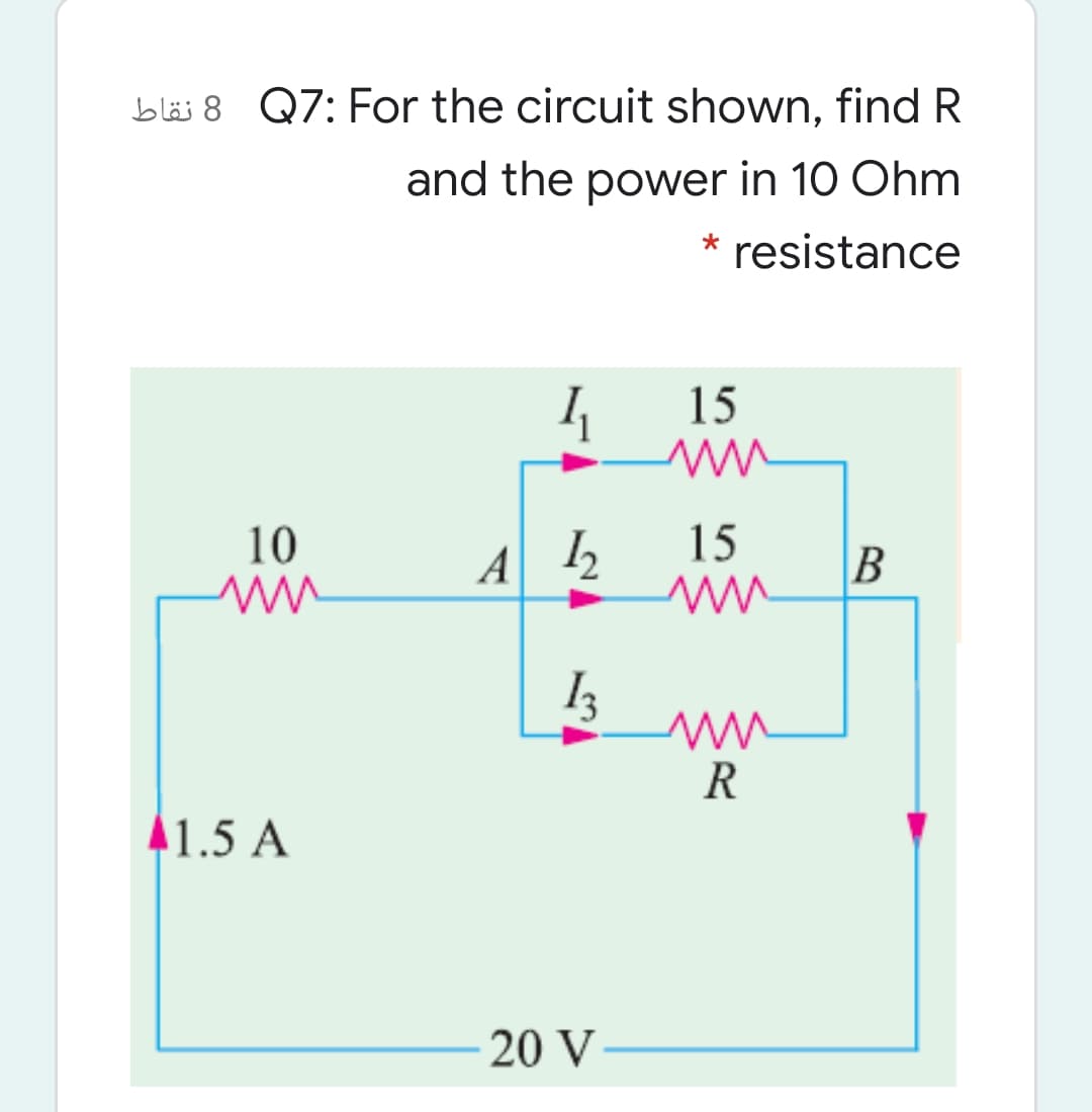 bläs 8 Q7: For the circuit shown, find R
and the power in 10 Ohm
* resistance
15
10
15
A
R
41.5 A
20 V
