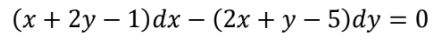 (x + 2y-1)dx − (2x + y − 5)dy = 0