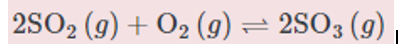 2SO2 (g) + O2 (g) = 2SO3 (g)
