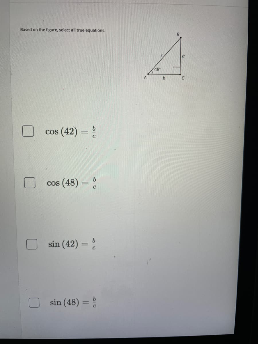 Based on the figure, select all true equations.
48°
b
cos (42) = :
cos (48) = b
sin (42) = :
sin (48) = :
