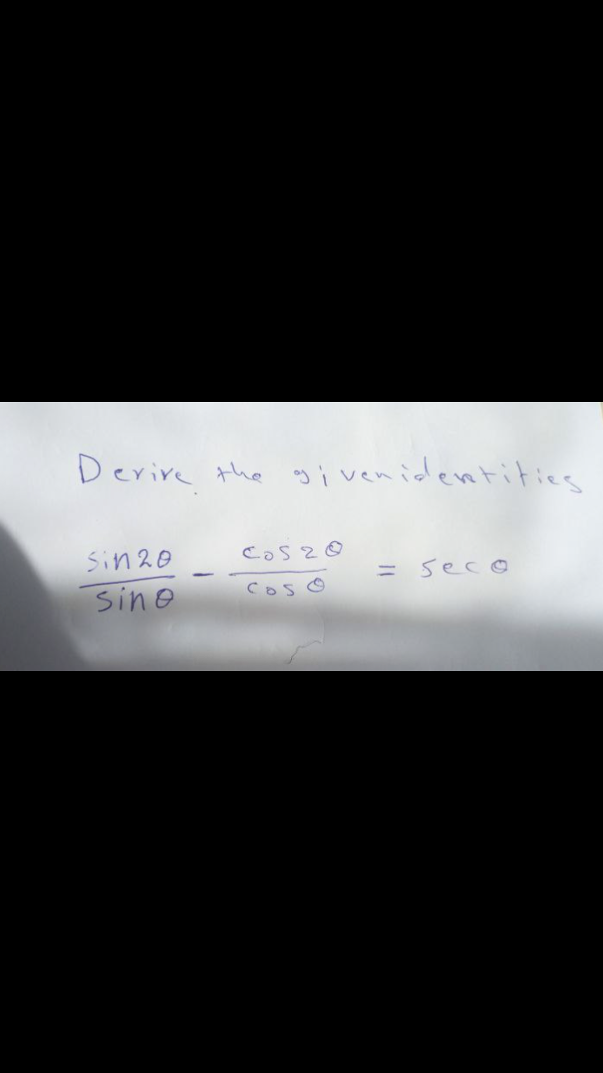 Derive the gi venidentitiee
Sin20
= seco
Sine
Coso
