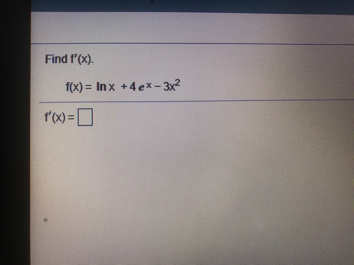 Find f'(x).
f(x) = In x +4 ex-3x²
