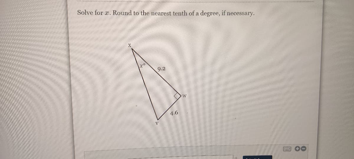 Solve for a. Round to the nearest tenth of a degree, if necessary.
X
9.2
4.6
