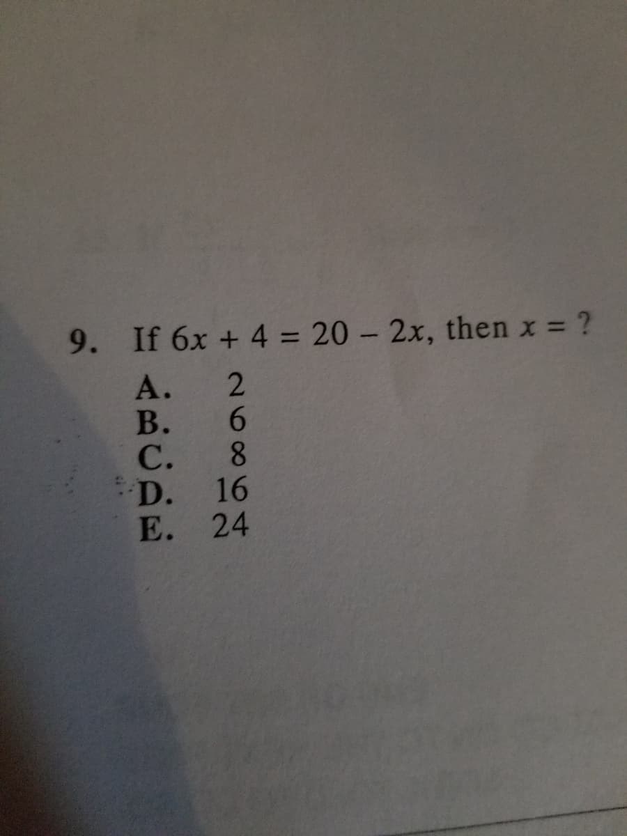 9. If 6x + 4 = 20 - 2x, then x = ?
А.
В. 6
С. 8
D. 16
Е. 24
