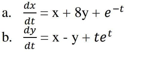 a.
b.
dx
dt
dy
dt
= x + 8y + e-t
= x - y + tet