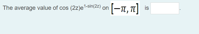 [-n, 1]
1-sin(2z)
on
is
The average value of cos (2z)e'
