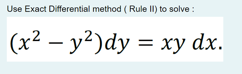 Use Exact Differential method ( Rule II) to solve :
(x² – y²)dy = xy dx.
