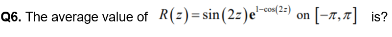 Q6. The average value of R(z)= sin(2z)e'-cos(2=)
on [-x,7] is?
