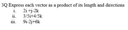 3Q Express each vector as a product of its length and directions
i. 2i+j-2k
11.
3/5i+4/5k
111. 9i-2j+6k