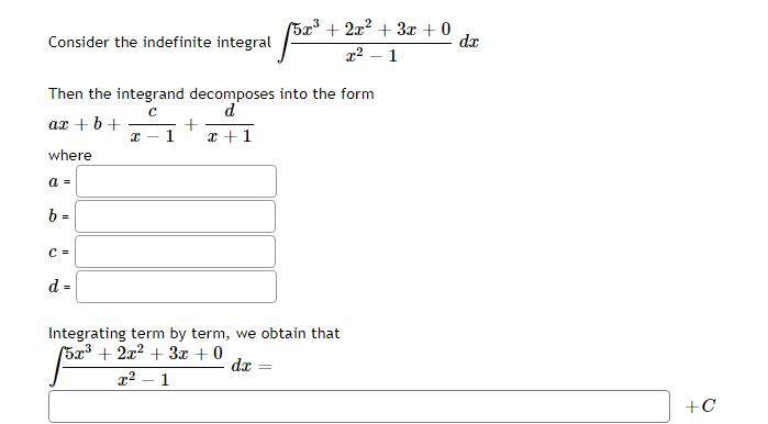 (5x + 2x² + 3x + 0
dx
Consider the indefinite integral
1
Then the integrand decomposes into the form
d
+
ax + b+
1
x +1
where
a =
b =
C =
d =
Integrating term by term, we obtain that
(5x³ + 2x² + 3x + 0
x² – 1
da
+C
