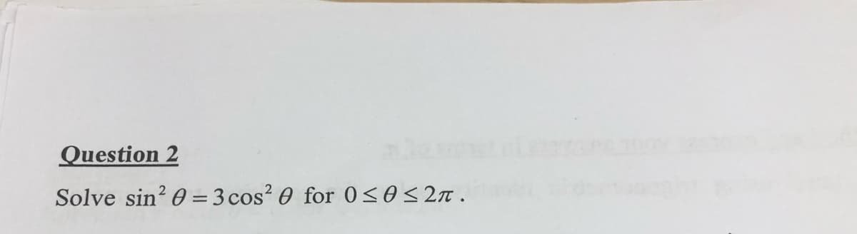 Question 2
Solve sin? 0 = 3 cos? 0 for 0<0<2n .
