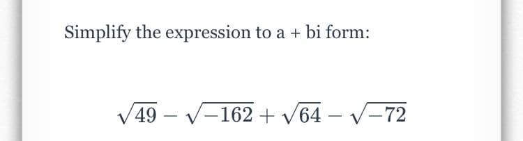 Simplify the expression to a + bi form:
49 –
V-162 + v64 – V-72
