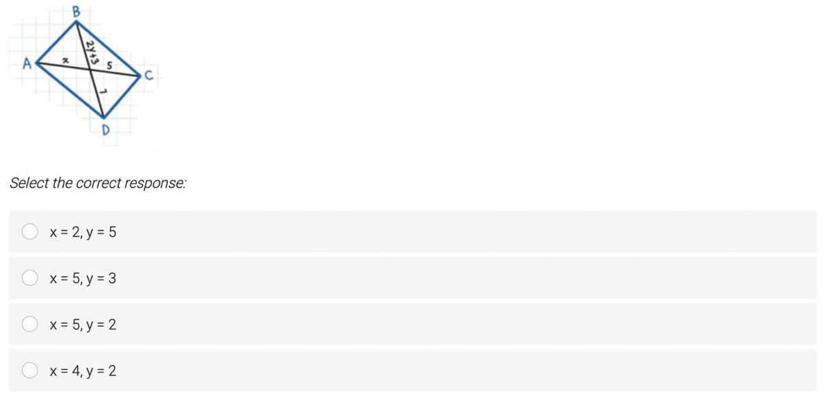 A
Select the correct response:
X = 2, y = 5
x = 5, y = 3
X = 5, y = 2
X = 4, y = 2
O O O
