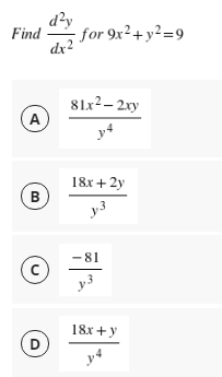 d?y
Find
- for 9x²+ y²=9
dr2
81x2– 2xy
A
y4
18x + 2y
B
y3
-81
18x +y
D
y4
