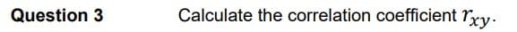 Question 3
Calculate the correlation coefficient rry.
