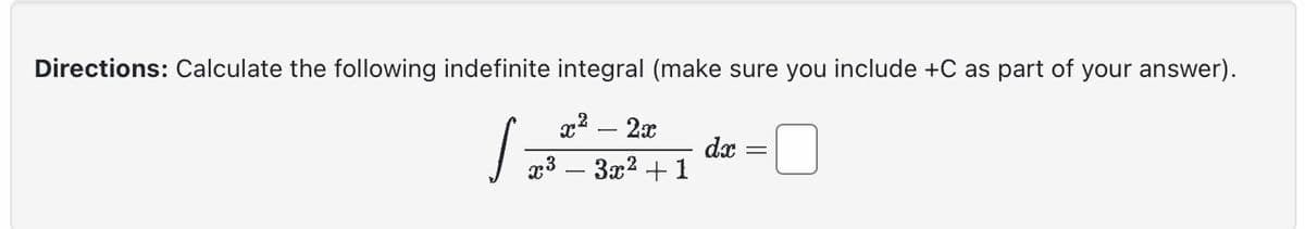 Directions: Calculate the following indefinite integral (make sure you include +C as part of your answer).
x² - 2x
√²-²²₁-0
dx
x³ - 3x² +1