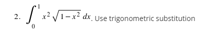 x² V1-x2 dx Use trigonometric substitution
2.
