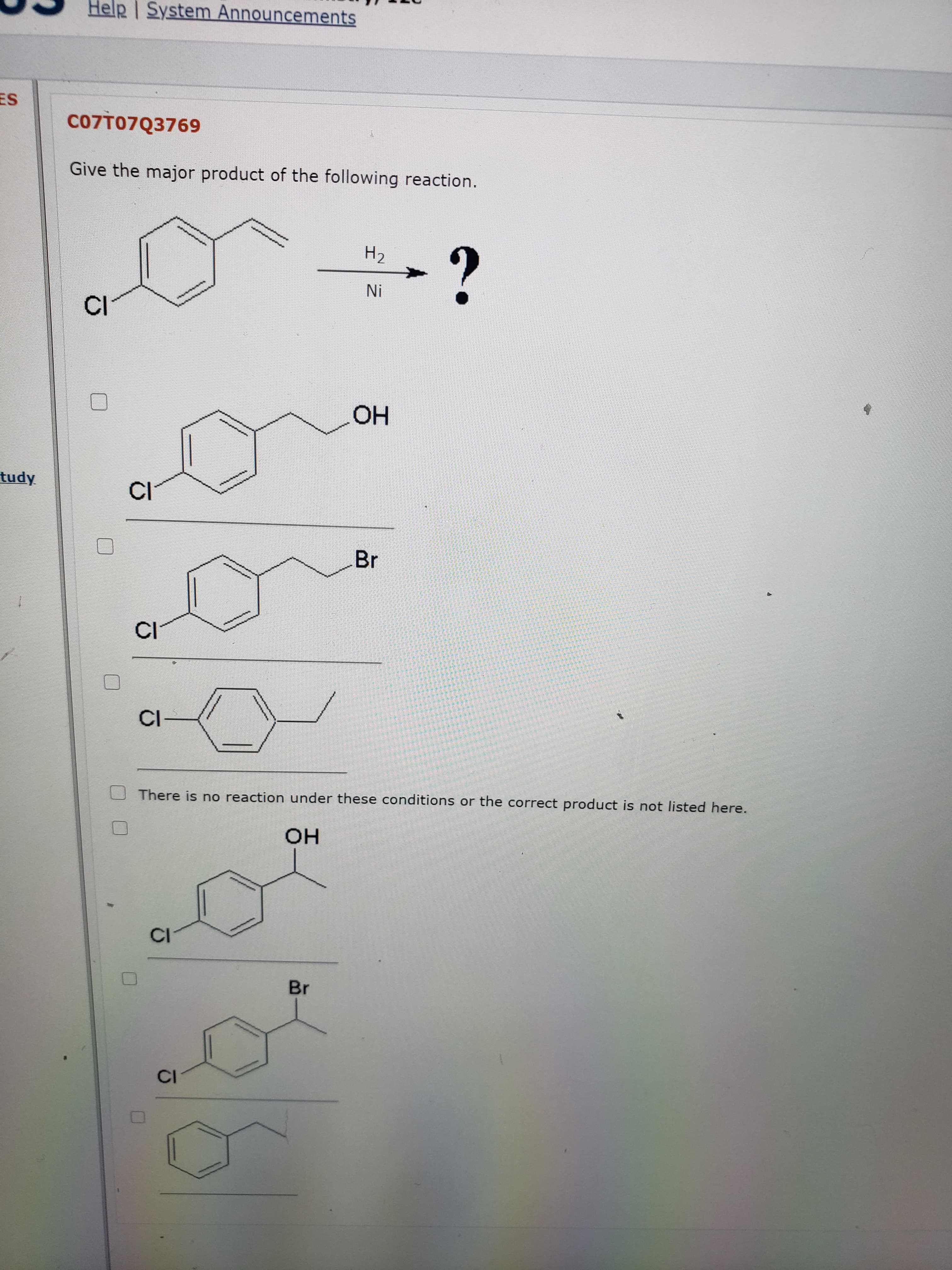 CoO7T07Q3769
Give the major product of the following reaction.
H2
Ni
CI
