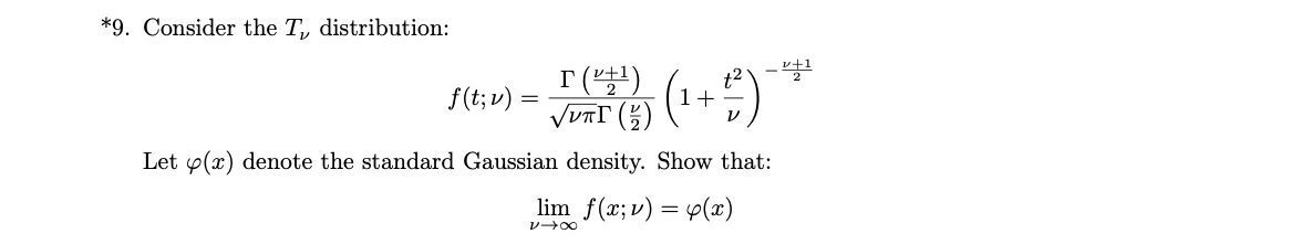 *9. Consider the T, distribution:
f(t; v) =
I()
t2
1+
VUTT (5)
Let p(x) denote the standard Gaussian density. Show that:
lim f(x; v) = y(x)
v00
