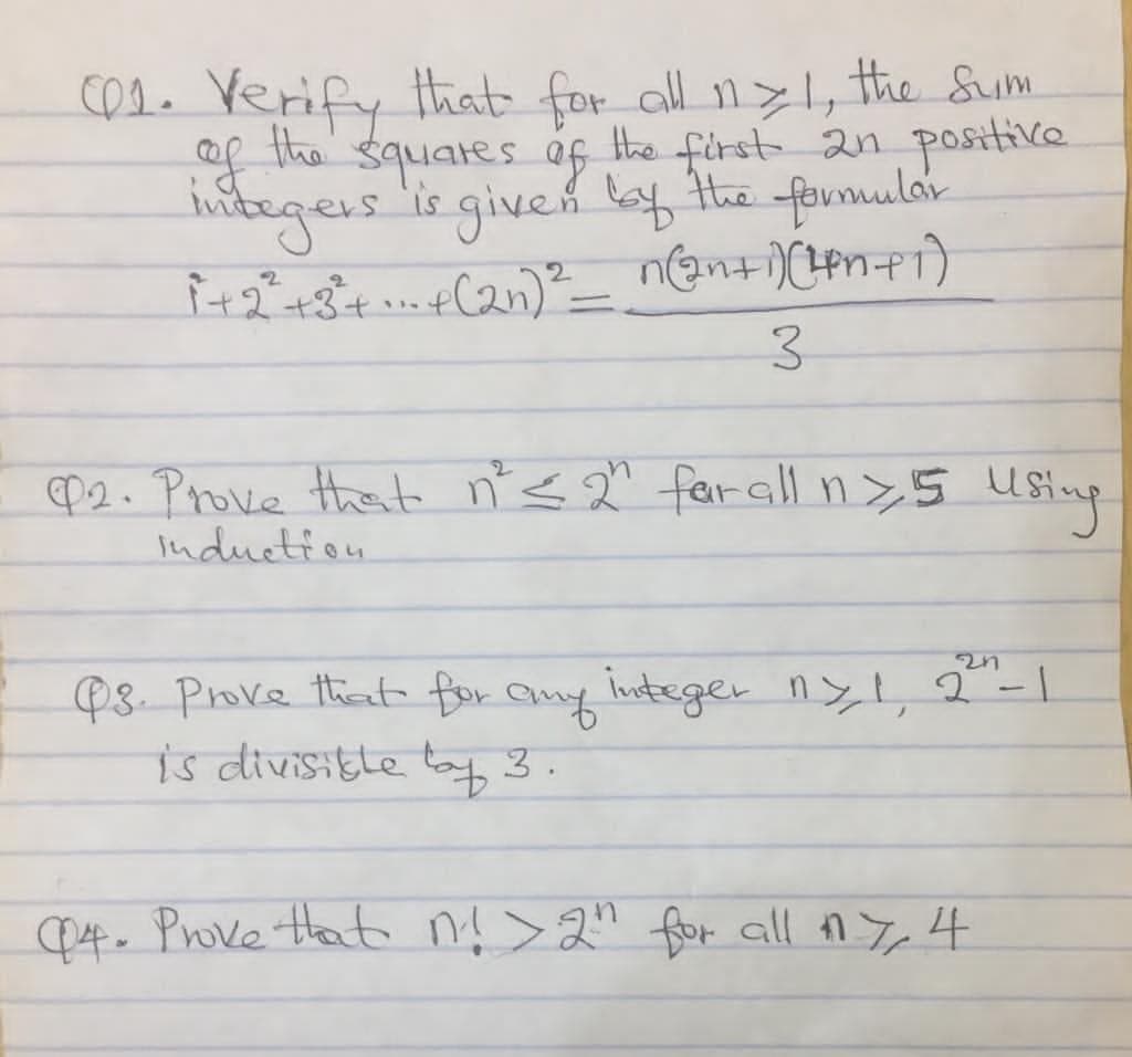 col. Verify that for all n>1, the Sum
Hhe
squates.
the first 2n positive
of
htegeislirgived baf the
%3D
3.
P2. Prove thet n< 2 fer all n>5 Usinp
induction
Q3. Prove that for Qny integer ny!, 2-1
is divisitle ta3.
any
P4. Prove tat n! >2n for all n y, 4
