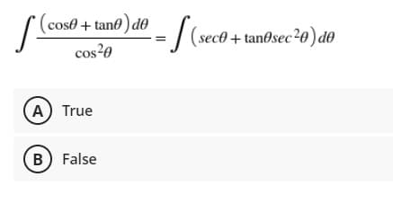 (cos0 + tan0) d0
sec® + tan@sec²0)do
cos20
A) True
B) False
