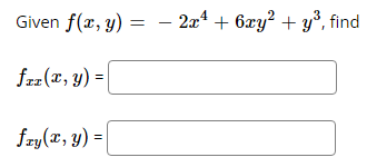 Given f(x, y) = 2x¹ + 6xy² + y³, find
faz(x, y) =
fzy(x, y) =