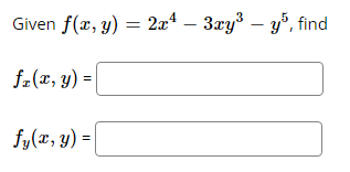 Given f(x, y) = 2x4 - 3xy³ - y, find
fz(x, y) =
fy(x, y) =