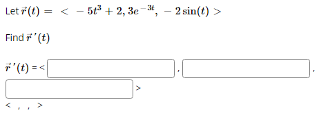 Let r(t) =
Find 7'' (t)
r' (t) =
T
- 5t³+2, 3e-³t, - 2 sin(t):