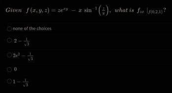 Given f(x, y, z) = ze = a sin
none of the choices
02-4/
02e²
01-
¹(), what is f= (0,2,1)?