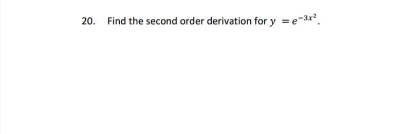 20.
Find the second order derivation for y = e-3x².