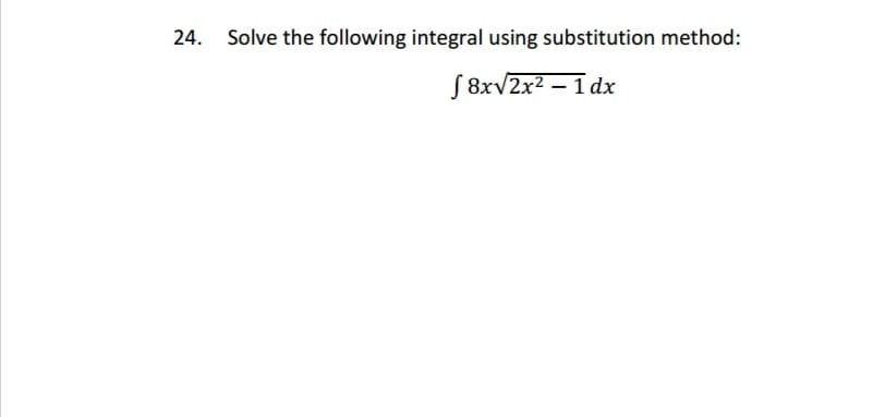 Solve the following integral using substitution method:
f8x√2x² - 1dx