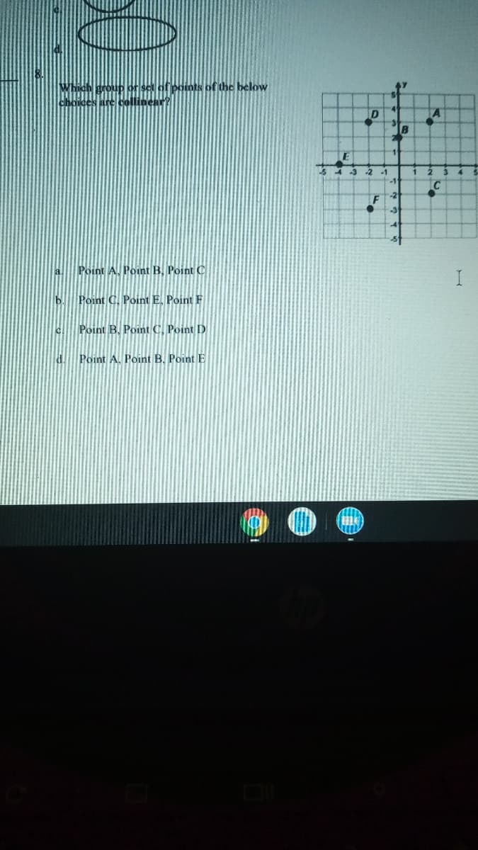 ID
B
-2 1
F
Point A. Point B, Point C
b. Point C, Point E. Point F
Point B. Point C, Point D
d. Point A. Point B. Point E
