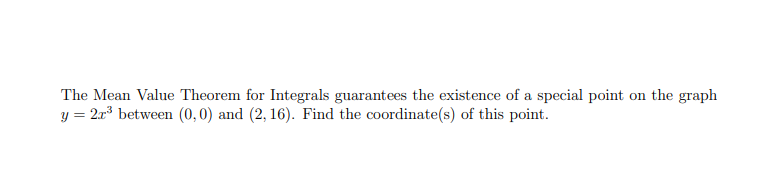 The Mean Value Theorem for Integrals guarantees the existence of a special point on the graph
y = 2x between (0,0) and (2, 16). Find the coordinate(s) of this point.
