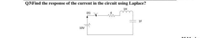 Q3\Find the response of the current in the circuit using Laplace?
1H
1F
10V