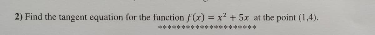 2) Find the tangent equation for the function f(x) = x² + 5x at the point (1,4).
******
******