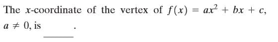 The x-coordinate of the vertex of f(x) = ax + bx + c,
a + 0, is
