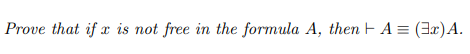 Prove that if x is not free in the formula A, then F A = (3x)A.
