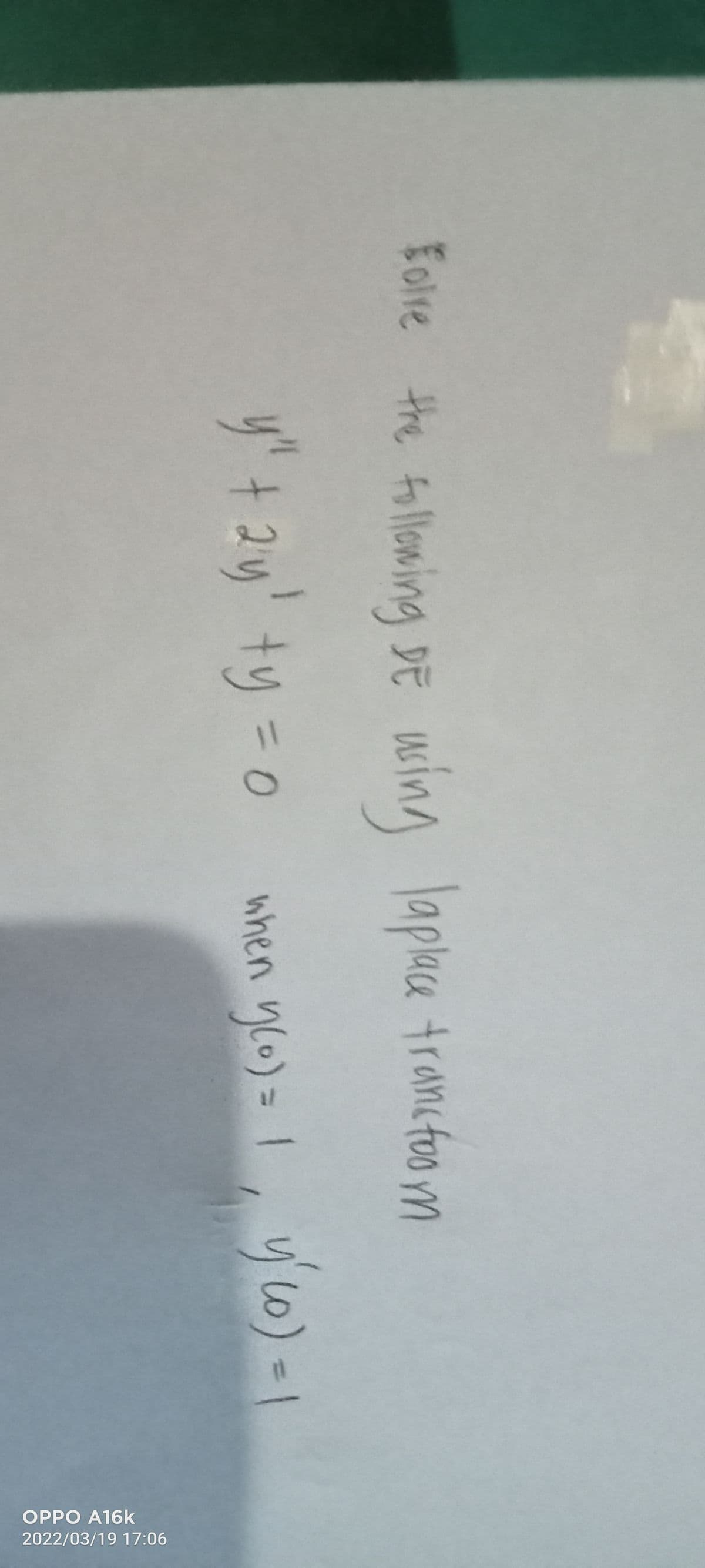 OPPO A16k
2022/03/19 17:06
Eolre the following DE utng laplace trancfoo m
y"+2y' ty =0
when ylo) = 1, y0) 1
%3D
%3D
