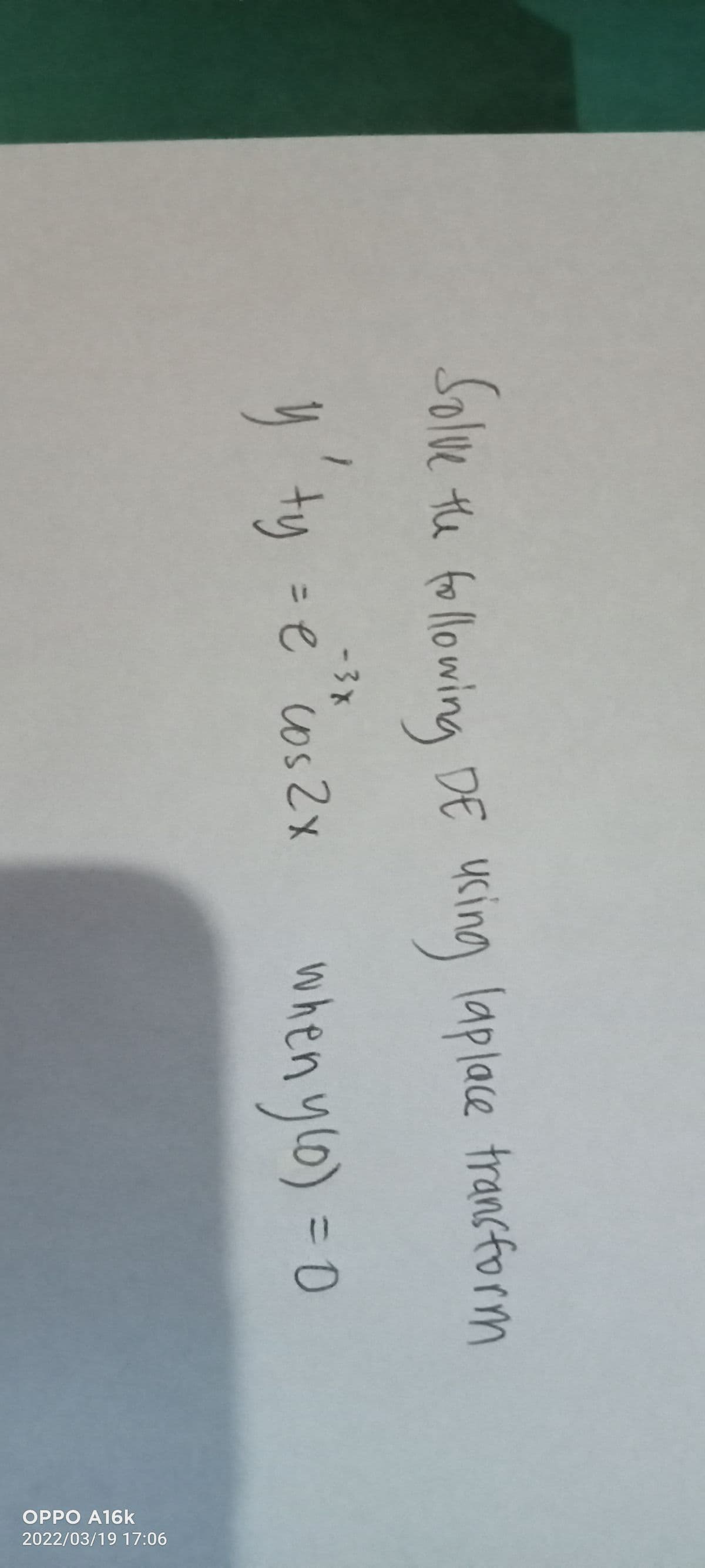 OPPO A16k
2022/03/19 17:06
Solve the following DE
UKing laplace trancform
-3X
ty e cos2x
when ylo) = 0
