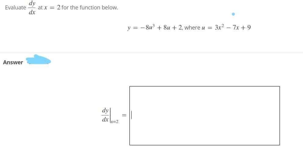 dy
at x = 2 for the function below.
dx
Evaluate
y = - 8u3 + 8u + 2, where u = 3x? – 7x + 9
Answer
dy
dx =2
काई
