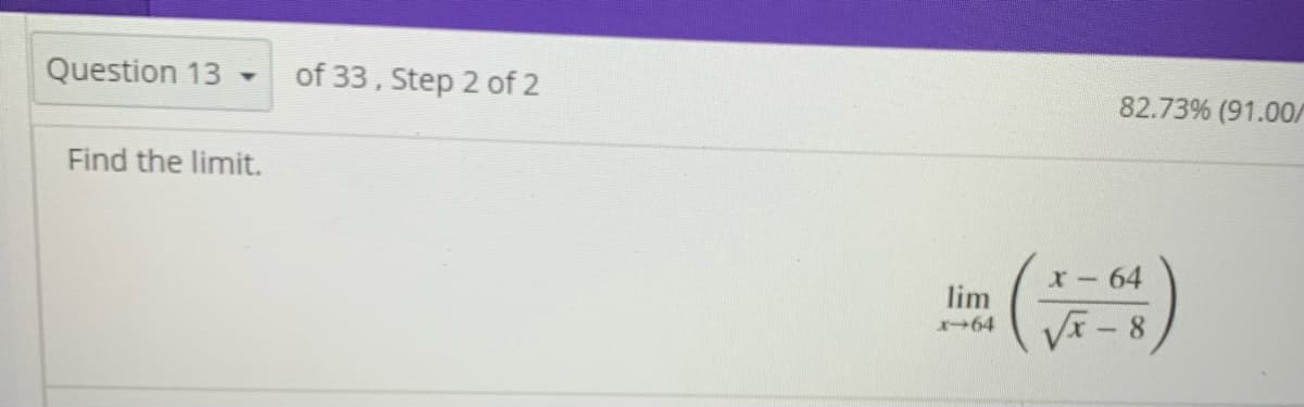 Question 13
of 33, Step 2 of 2
82.73% (91.00/
Find the limit.
64
lim
VT - 8
+64
