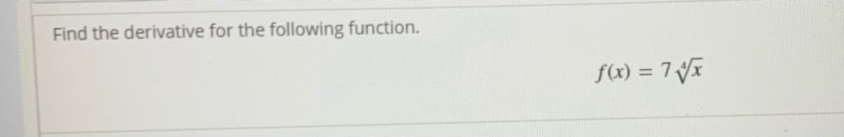 Find the derivative for the following function.
f(x) = 7V
