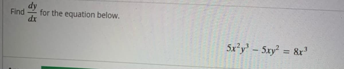 Find
for the equation below.
dx
5x²y - 5xy = 8&x

