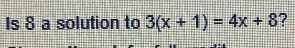 Is 8 a solution to 3(x + 1) = 4x + 8?